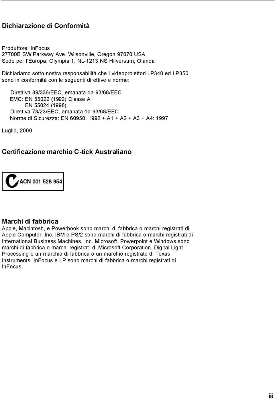 seguenti direttive e norme: Direttiva 89/336/EEC, emanata da 93/68/EEC EMC: EN 55022 (1992) Classe A EN 55024 (1998) Direttiva 73/23/EEC, emanata da 93/68/EEC Norme di Sicurezza: EN 60950: 1992 + A1