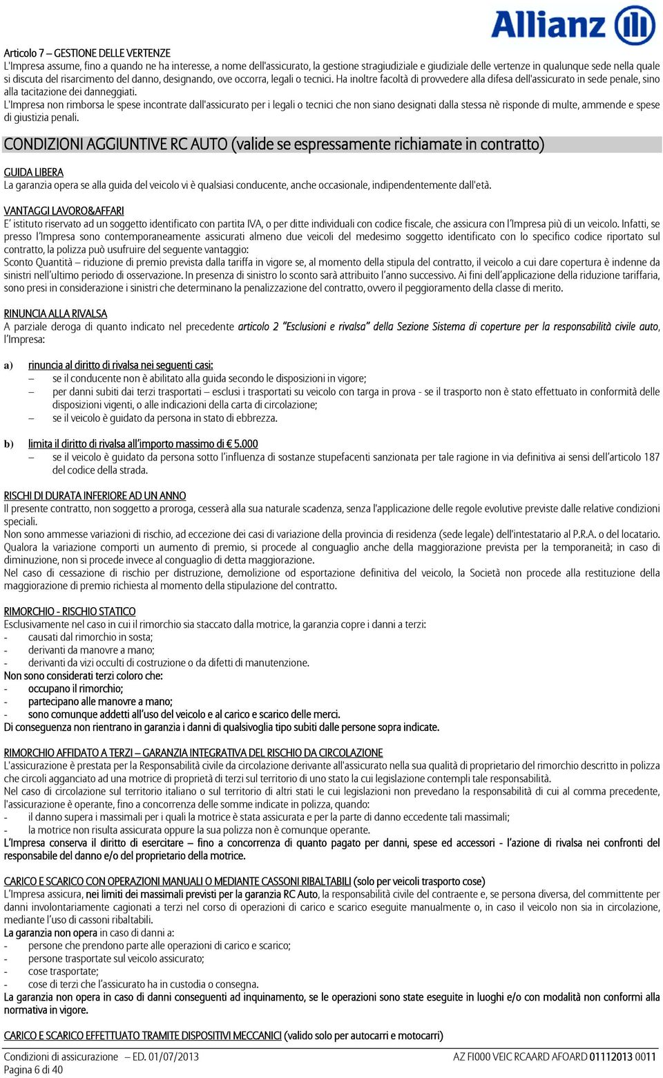 L'Impresa non rimborsa le spese incontrate dall'assicurato per i legali o tecnici che non siano designati dalla stessa nè risponde di multe, ammende e spese di giustizia penali.