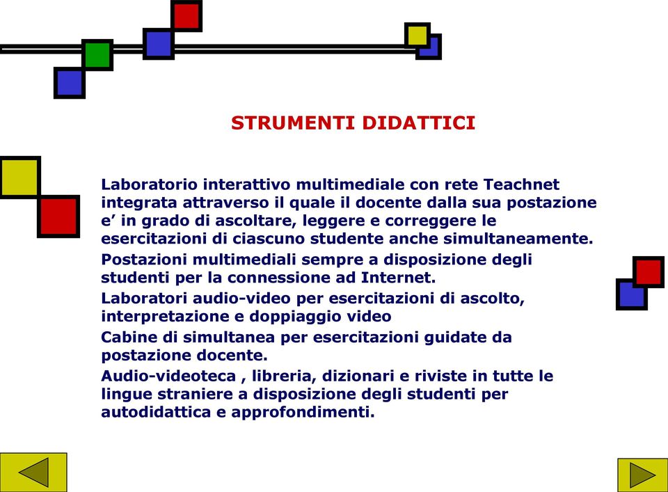 Postazioni multimediali sempre a disposizione degli studenti per la connessione ad Internet.