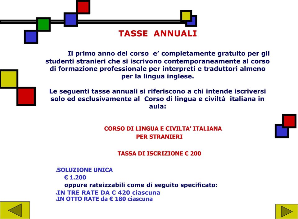 Le seguenti tasse annuali si riferiscono a chi intende iscriversi solo ed esclusivamente al Corso di lingua e civiltà italiana in aula: