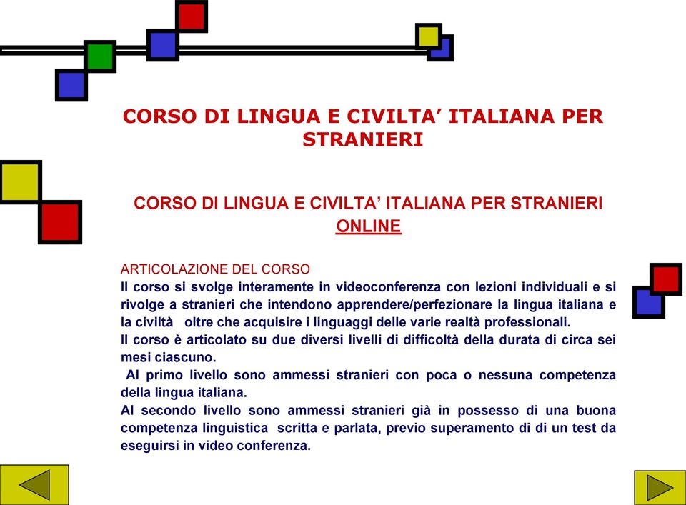 Il corso è articolato su due diversi livelli di difficoltà della durata di circa sei mesi ciascuno.