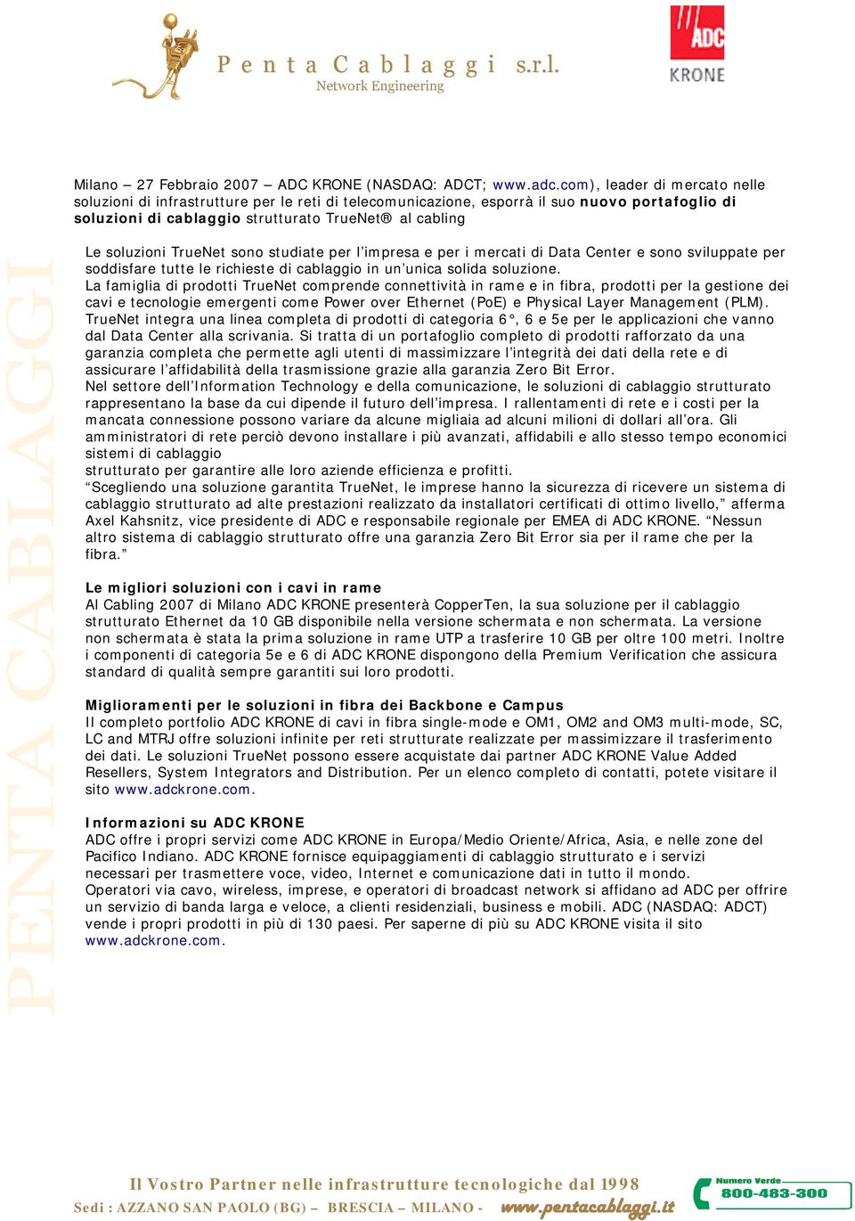 TrueNet sono studiate per l impresa e per i mercati di Data Center e sono sviluppate per soddisfare tutte le richieste di cablaggio in un unica solida soluzione.