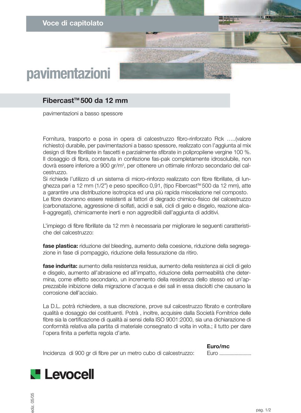 Il dosaggio di fibra, contenuta in confezione fas-pak completamente idrosolubile, non dovrà essere inferiore a 900 gr/m 3, per ottenere un ottimale rinforzo secondario del calcestruzzo.