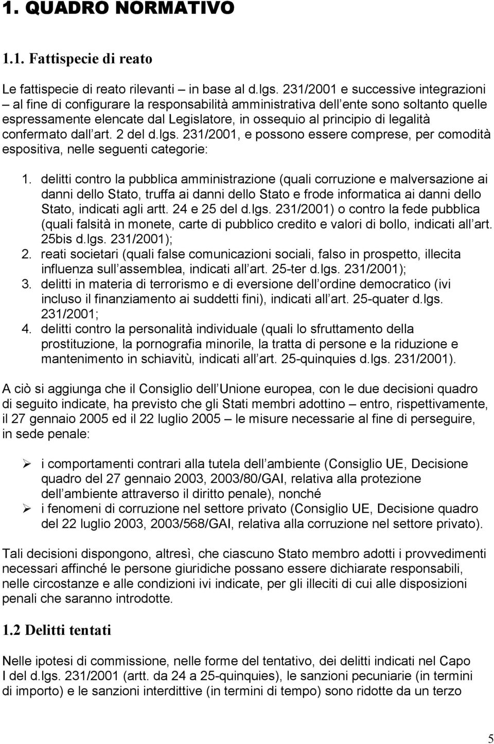 confermato dall art. 2 del d.lgs. 231/2001, e possono essere comprese, per comodità espositiva, nelle seguenti categorie: 1.