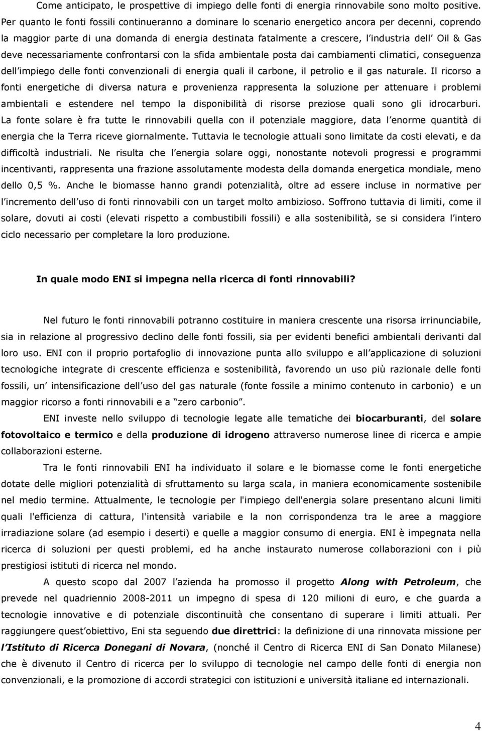 Oil & Gas deve necessariamente confrontarsi con la sfida ambientale posta dai cambiamenti climatici, conseguenza dell impiego delle fonti convenzionali di energia quali il carbone, il petrolio e il