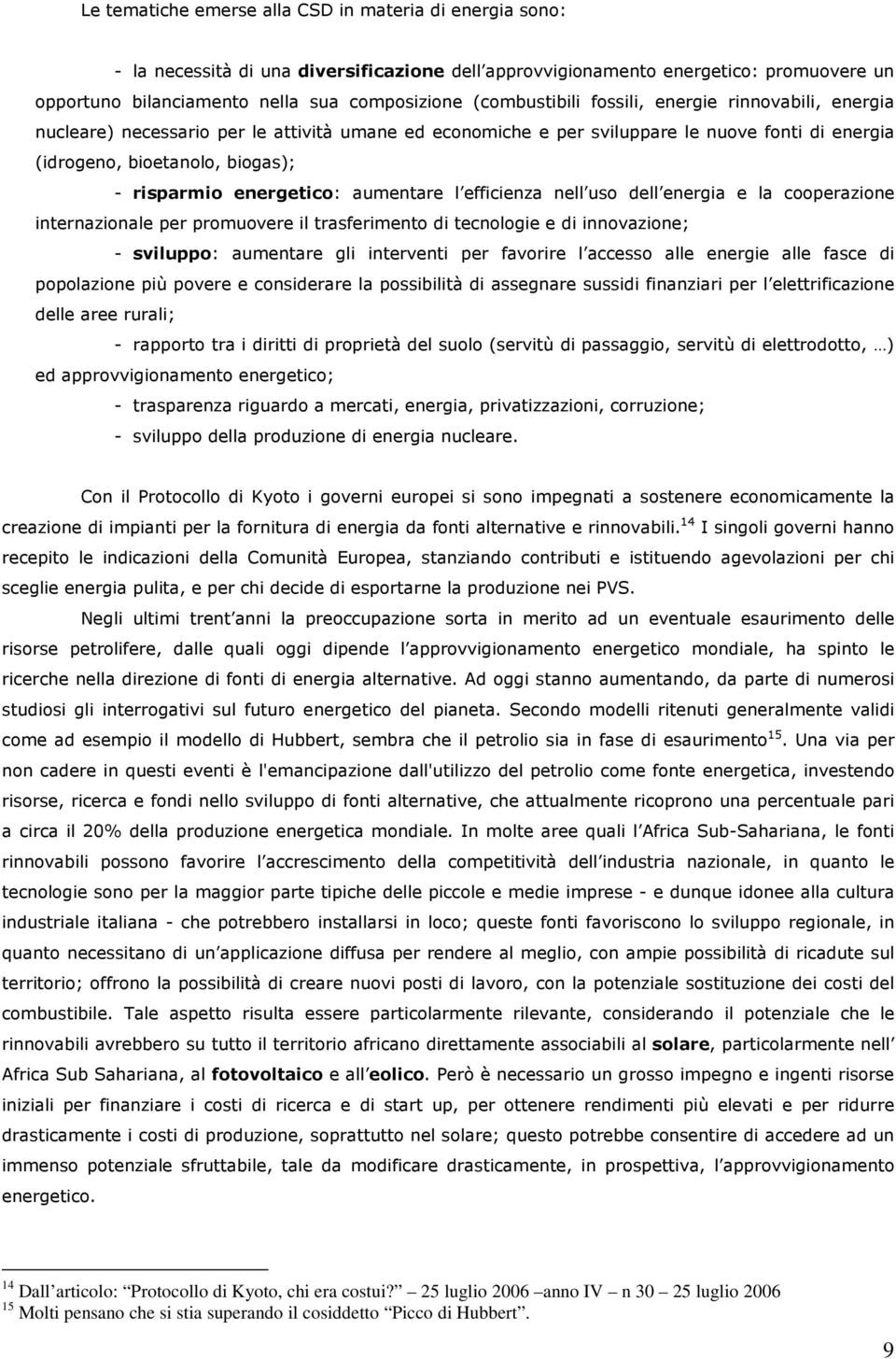 energetico: aumentare l efficienza nell uso dell energia e la cooperazione internazionale per promuovere il trasferimento di tecnologie e di innovazione; - sviluppo: aumentare gli interventi per