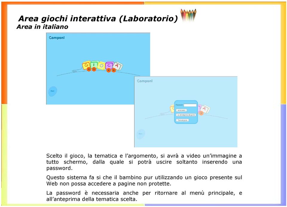 Questo sistema fa si che il bambino pur utilizzando un gioco presente sul Web non possa accedere a pagine