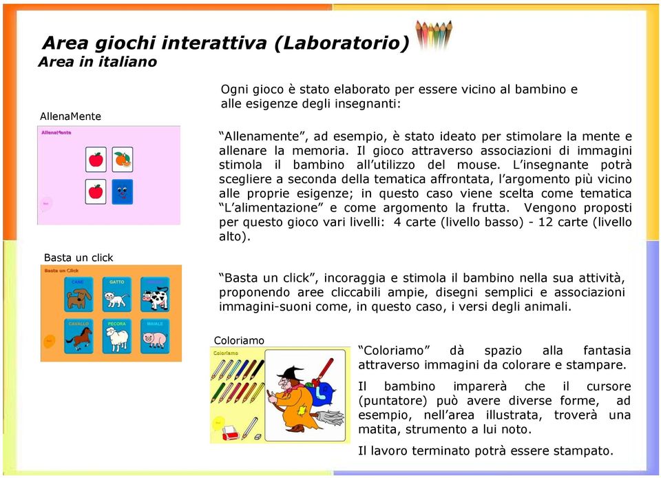 L insegnante potrà scegliere a seconda della tematica affrontata, l argomento più vicino alle proprie esigenze; in questo caso viene scelta come tematica L alimentazione e come argomento la frutta.