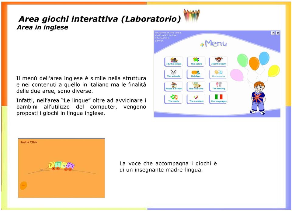 Infatti, nell area Le lingue oltre ad avvicinare i bambini all utilizzo del computer, vengono