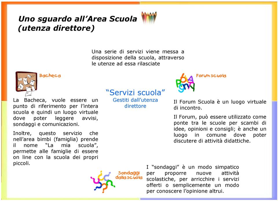 Inoltre, questo servizio che nell area bimbi (famiglia) prende il nome La mia scuola, permette alle famiglie di essere on line con la scuola dei propri piccoli.