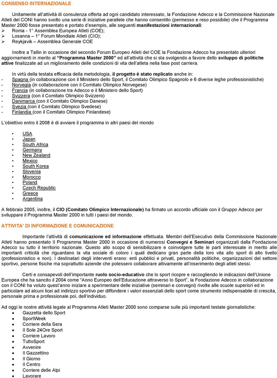 Assemblea Europea Atleti (COE); Losanna 1 Forum Mondiale Atleti (CIO); Reykjavik Assemblea Generale COE Inoltre a Tallin in occasione del secondo Forum Europeo Atleti del COE la Fondazione Adecco ha