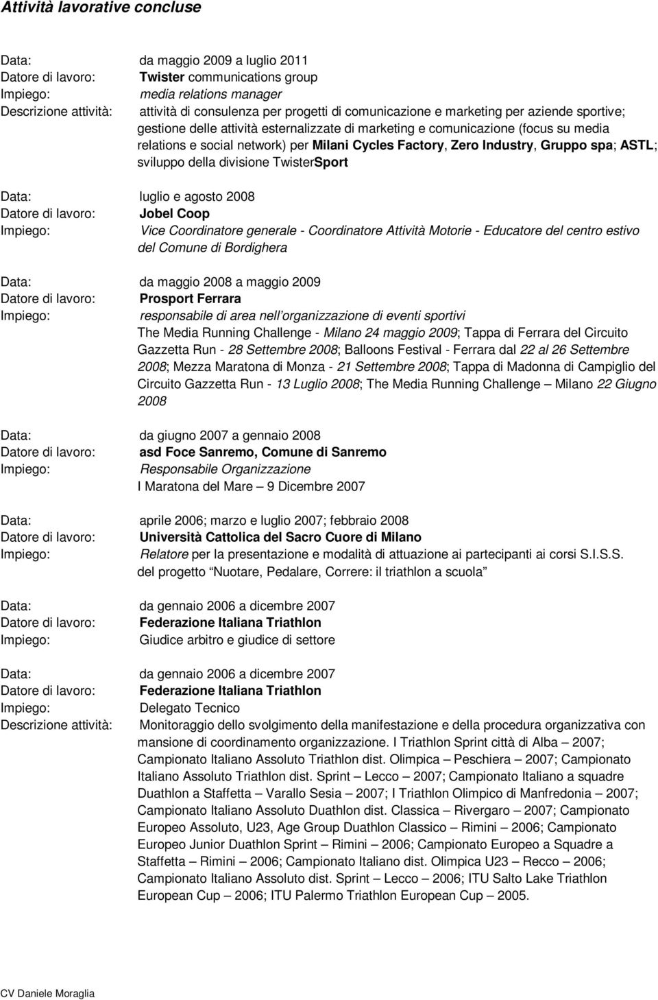 Industry, Gruppo spa; ASTL; sviluppo della divisione TwisterSport Data: luglio e agosto 2008 Datore di lavoro: Jobel Coop Vice Coordinatore generale - Coordinatore Attività Motorie - Educatore del