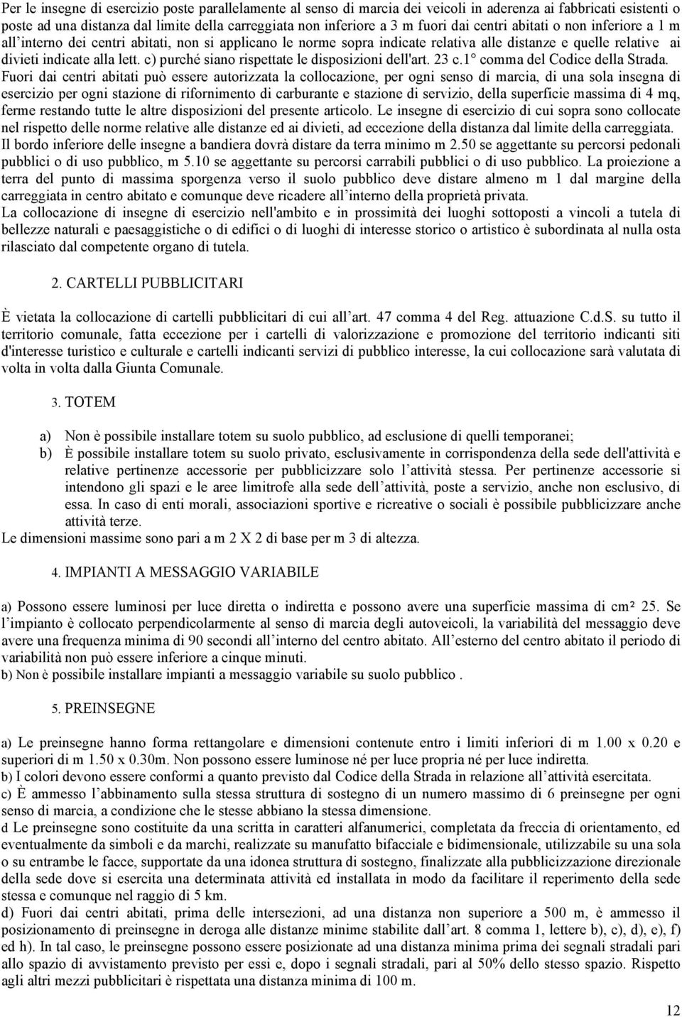 c) purché siano rispettate le disposizioni dell'art. 23 c.1 comma del Codice della Strada.