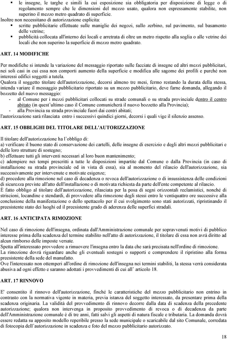 Inoltre non necessitano di autorizzazione esplicita: scritte pubblicitarie effettuate sulle maniglie dei negozi, sullo zerbino, sul pavimento, sul basamento delle vetrine; pubblicità collocata