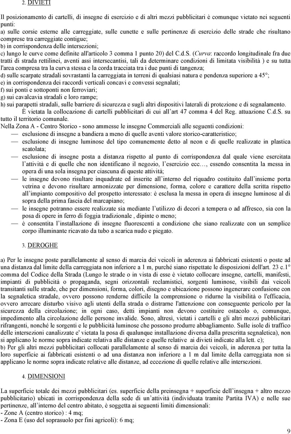 (Curva: raccordo longitudinale fra due tratti di strada rettilinei, aventi assi intersecantisi, tali da determinare condizioni di limitata visibilità ) e su tutta l'area compresa tra la curva stessa