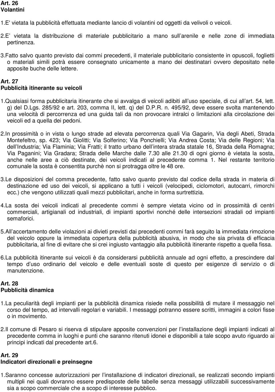 depositato nelle apposite buche delle lettere. Art. 27 Pubblicità itinerante su veicoli 1.Qualsiasi forma pubblicitaria itinerante che si avvalga di veicoli adibiti all uso speciale, di cui all art.