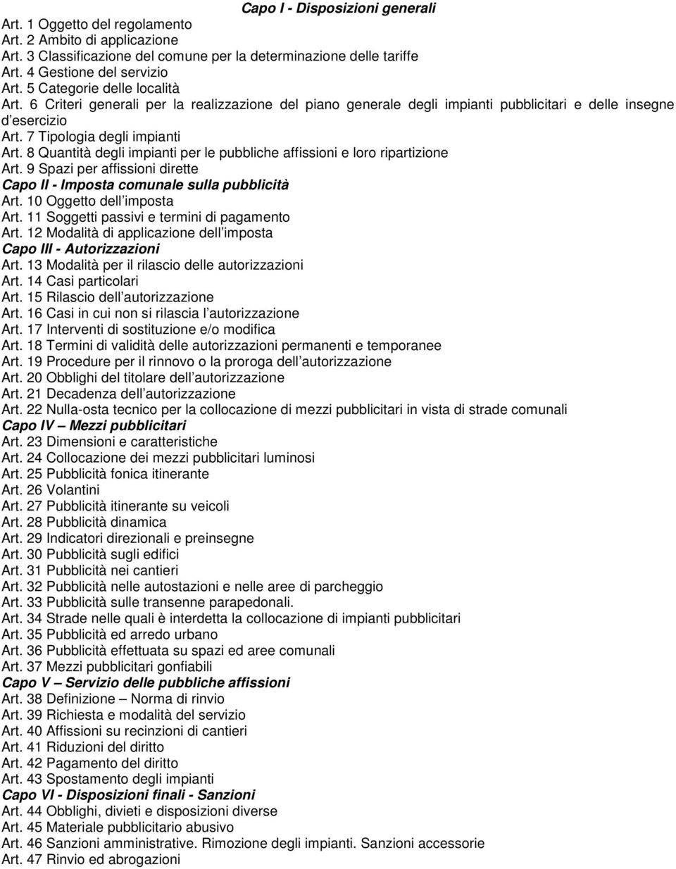 8 Quantità degli impianti per le pubbliche affissioni e loro ripartizione Art. 9 Spazi per affissioni dirette Capo II - Imposta comunale sulla pubblicità Art. 10 Oggetto dell imposta Art.