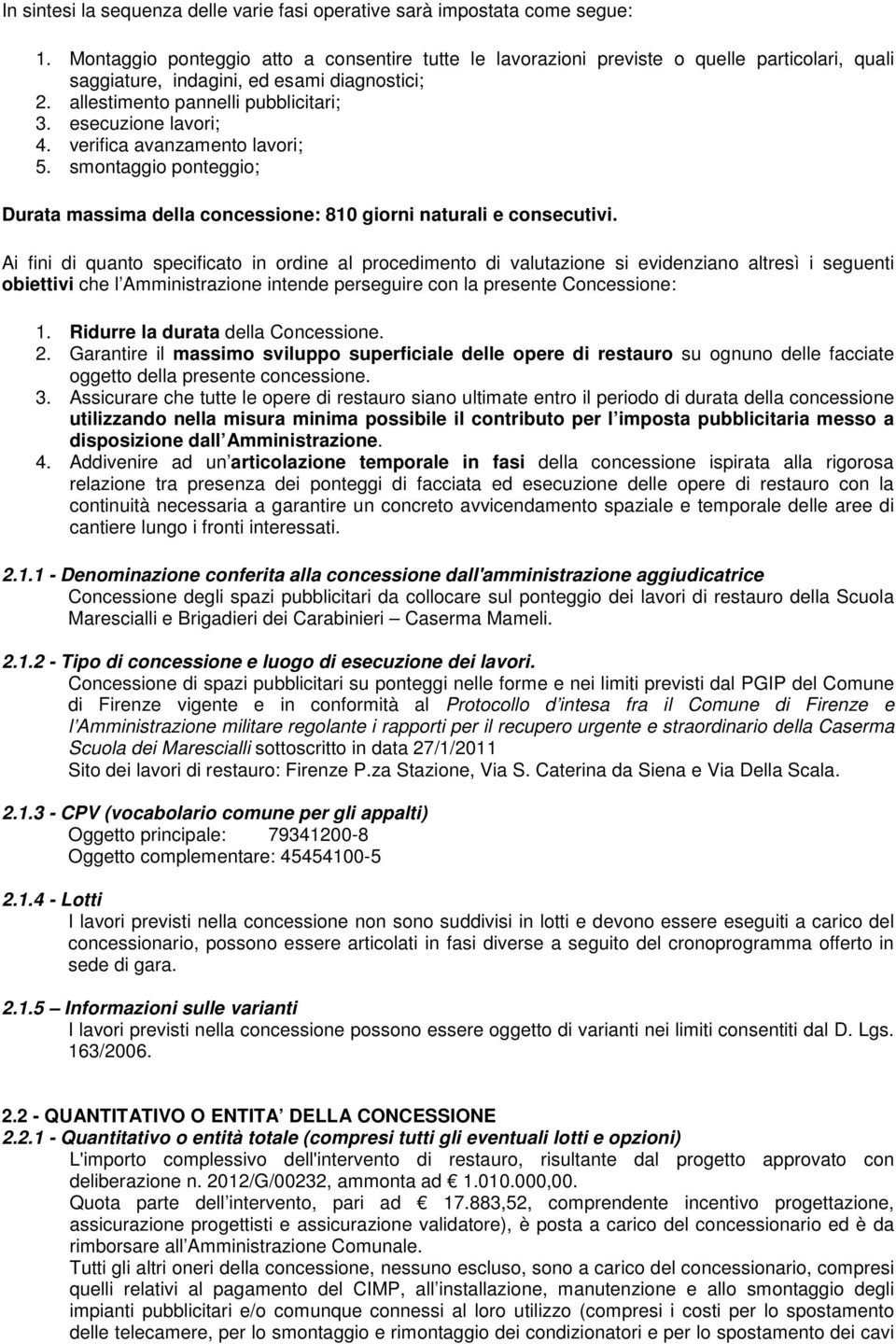 esecuzione lavori; 4. verifica avanzamento lavori; 5. smontaggio ponteggio; Durata massima della concessione: 810 giorni naturali e consecutivi.