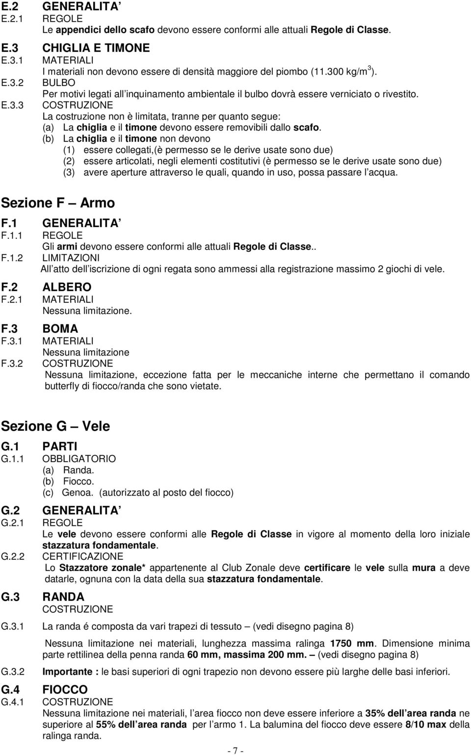 La costruzione non è limitata, tranne per quanto segue: (a) La chiglia e il timone devono essere removibili dallo scafo.