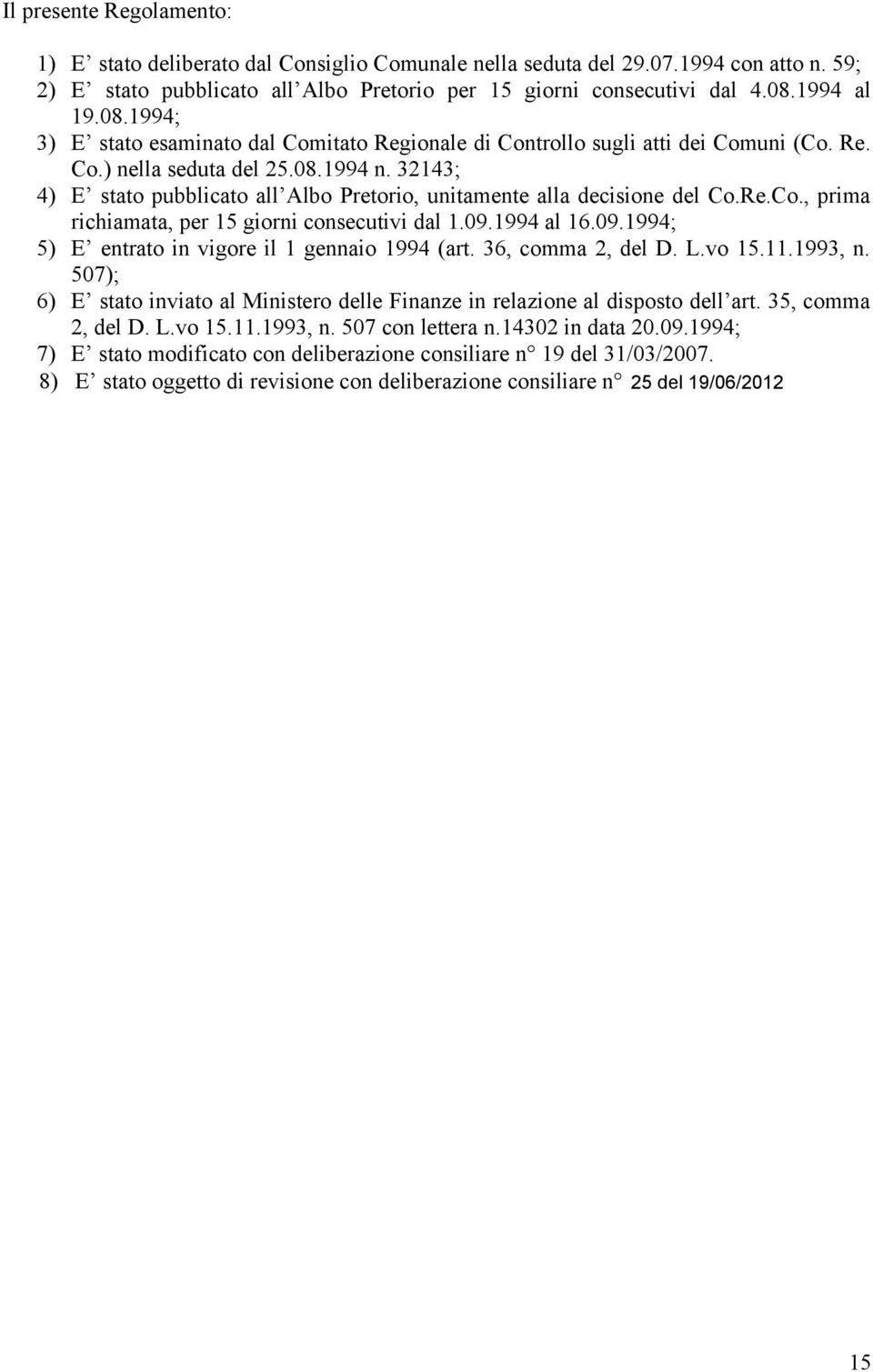 32143; 4) E stato pubblicato all Albo Pretorio, unitamente alla decisione del Co.Re.Co., prima richiamata, per 15 giorni consecutivi dal 1.09.1994 al 16.09.1994; 5) E entrato in vigore il 1 gennaio 1994 (art.