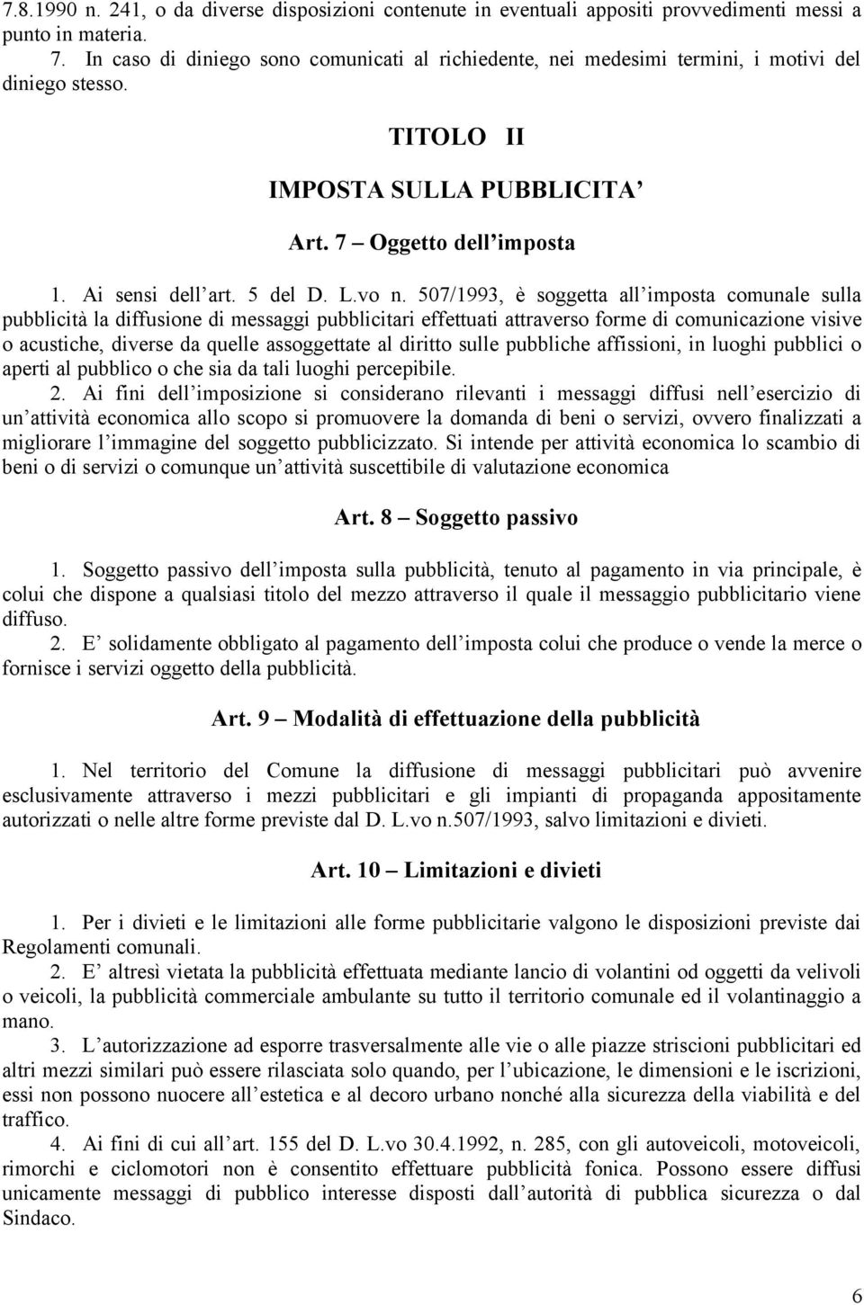 vo n. 507/1993, è soggetta all imposta comunale sulla pubblicità la diffusione di messaggi pubblicitari effettuati attraverso forme di comunicazione visive o acustiche, diverse da quelle assoggettate