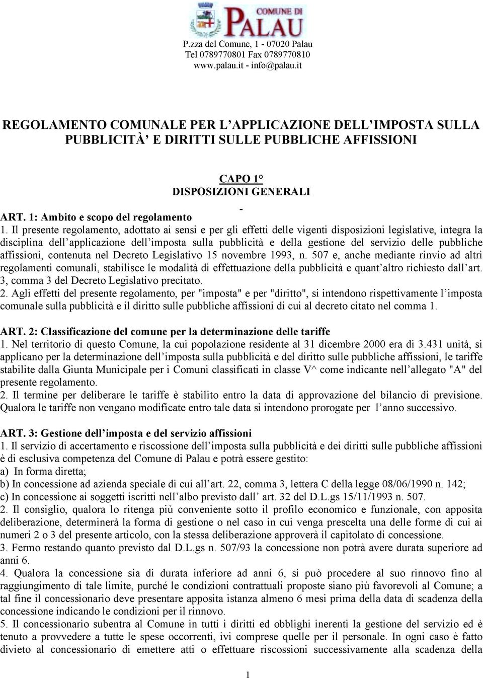 Il presente regolamento, adottato ai sensi e per gli effetti delle vigenti disposizioni legislative, integra la disciplina dell applicazione dell imposta sulla pubblicità e della gestione del