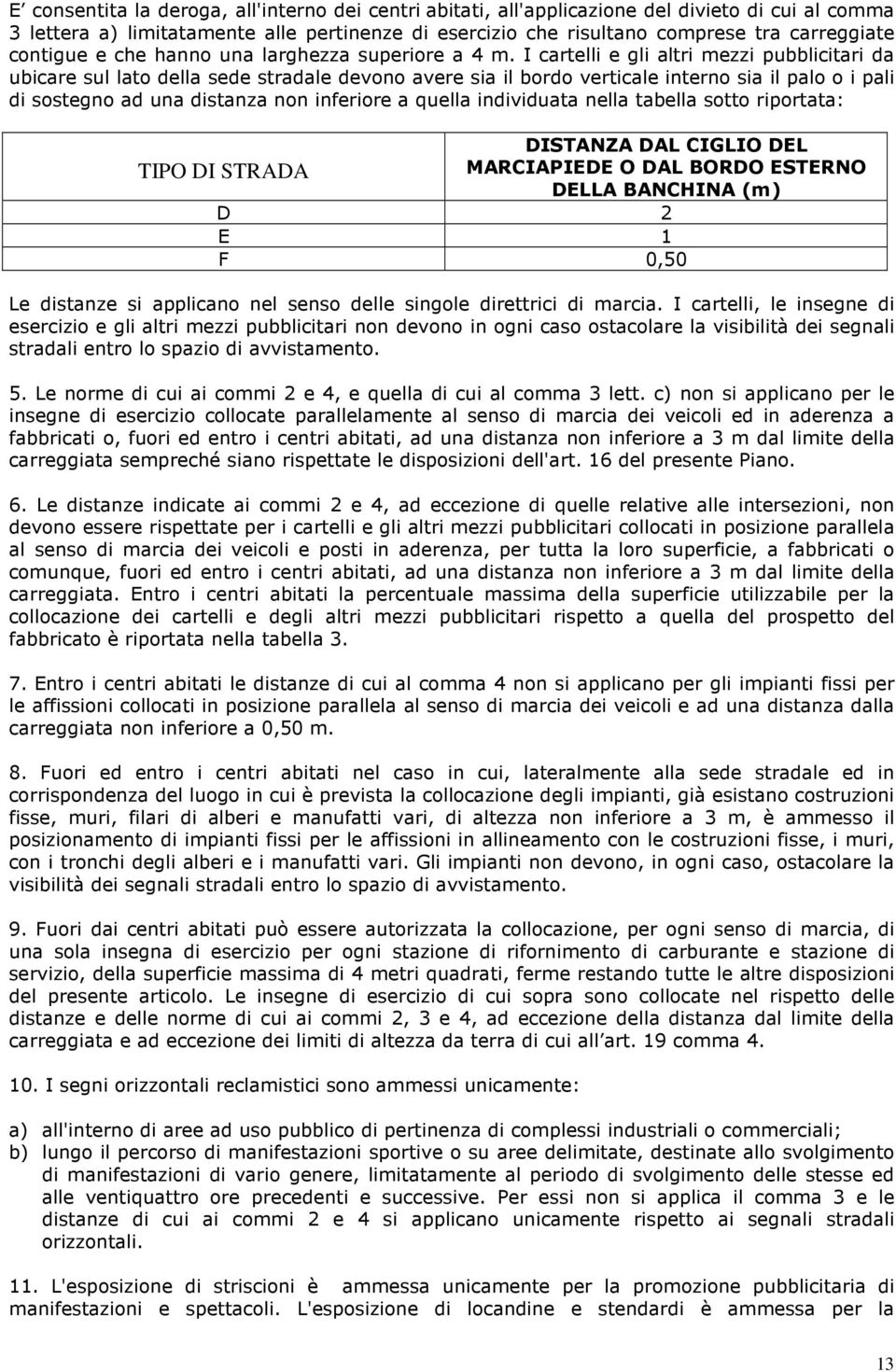 I cartelli e gli altri mezzi pubblicitari da ubicare sul lato della sede stradale devono avere sia il bordo verticale interno sia il palo o i pali di sostegno ad una distanza non inferiore a quella