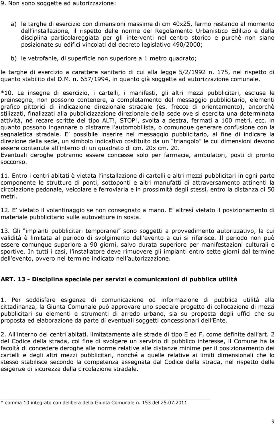 superficie non superiore a 1 metro quadrato; le targhe di esercizio a carattere sanitario di cui alla legge 5/2/1992 n. 175, nel rispetto di quanto stabilito dal D.M. n. 657/1994, in quanto già soggette ad autorizzazione comunale.