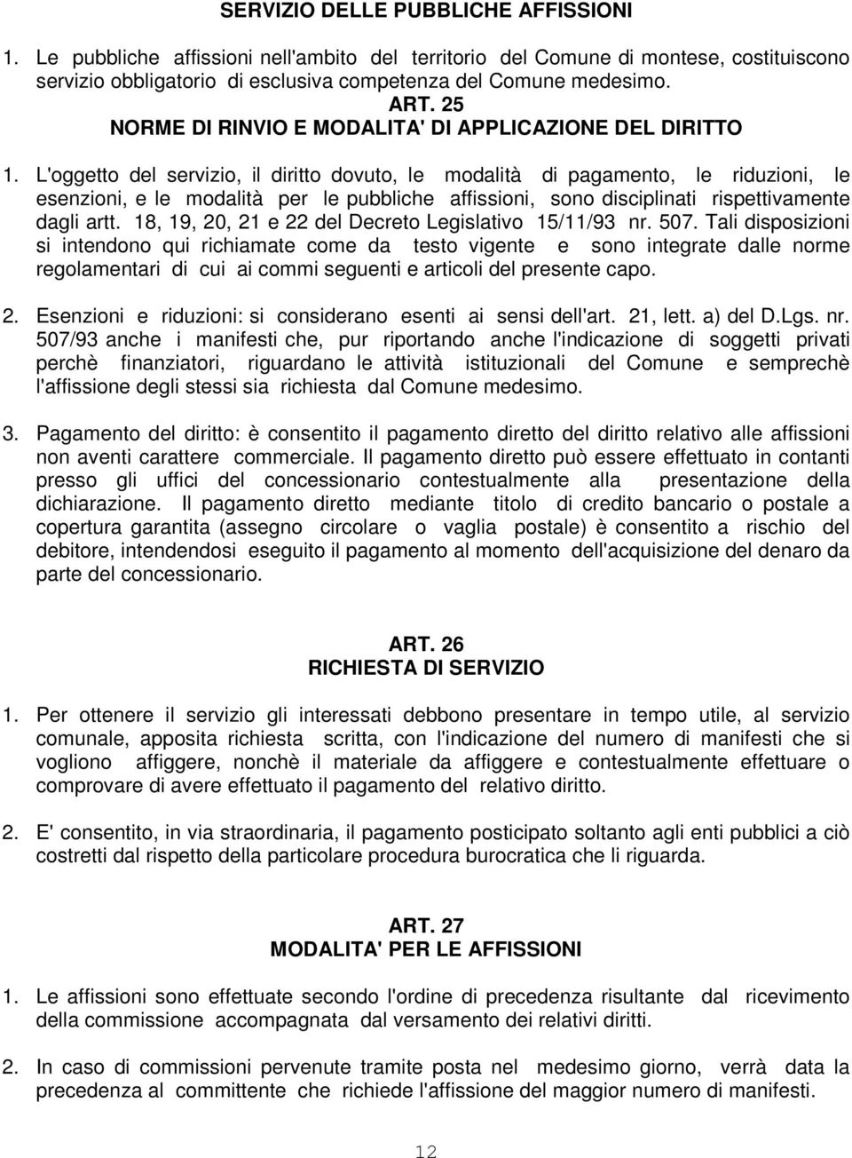 L'oggetto del servizio, il diritto dovuto, le modalità di pagamento, le riduzioni, le esenzioni, e le modalità per le pubbliche affissioni, sono disciplinati rispettivamente dagli artt.