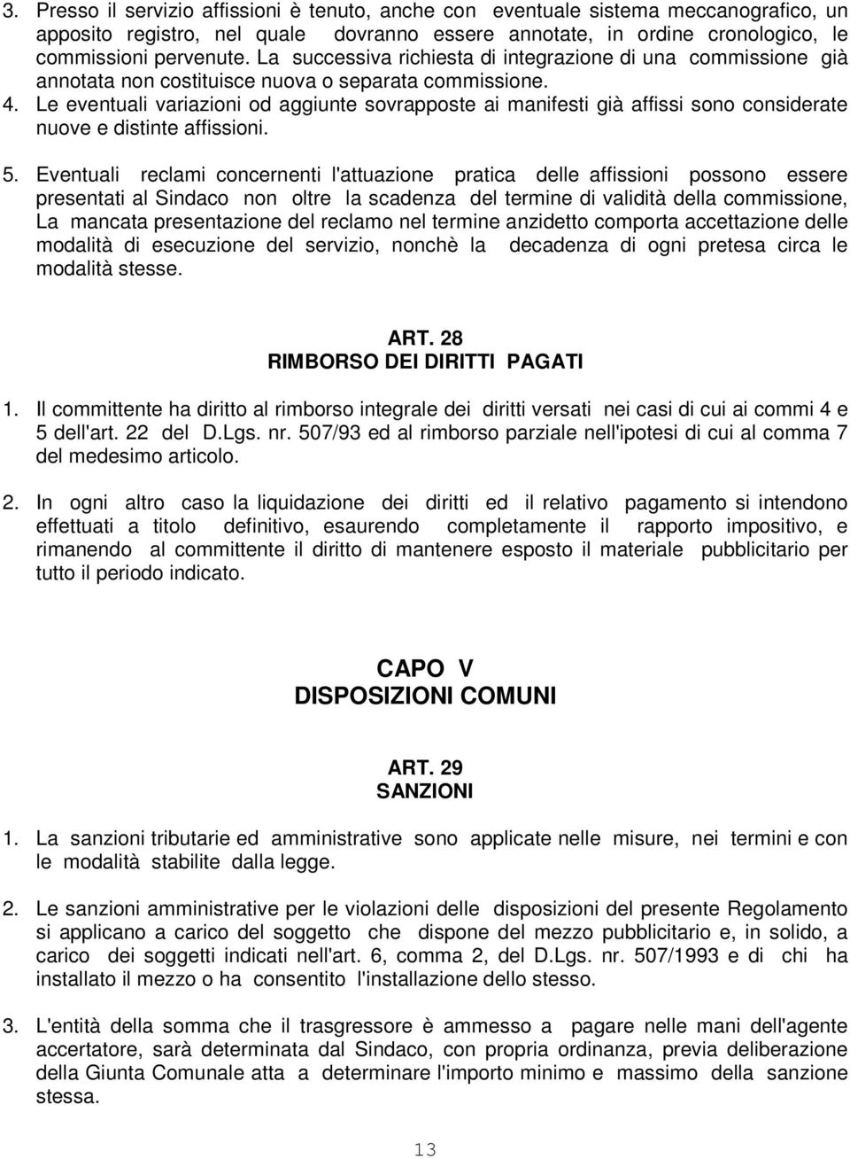 Le eventuali variazioni od aggiunte sovrapposte ai manifesti già affissi sono considerate nuove e distinte affissioni. 5.