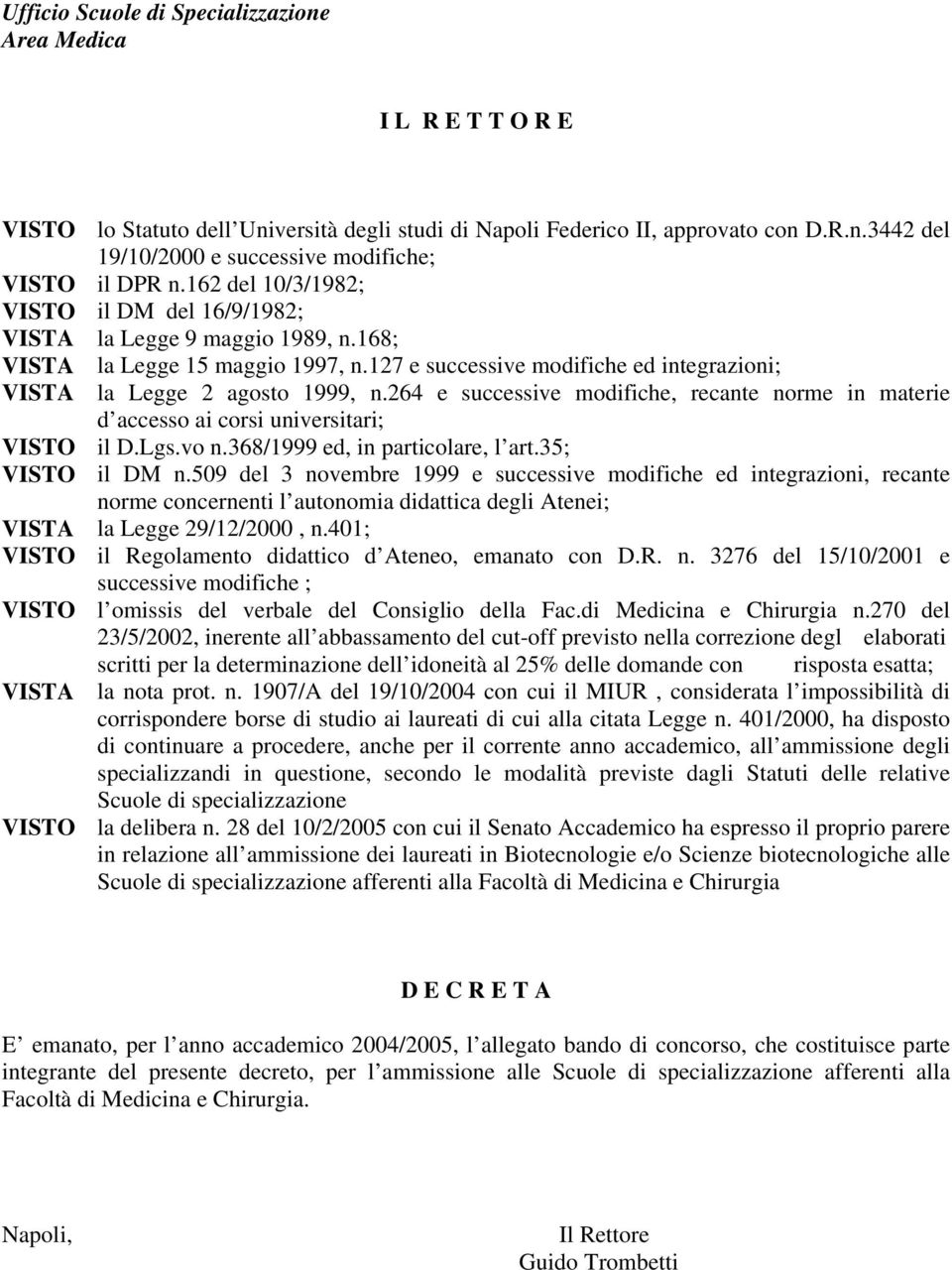 264 e successive modifiche, recante norme in materie d accesso ai corsi universitari; il D.Lgs.vo n.368/1999 ed, in particolare, l art.35; il DM n.