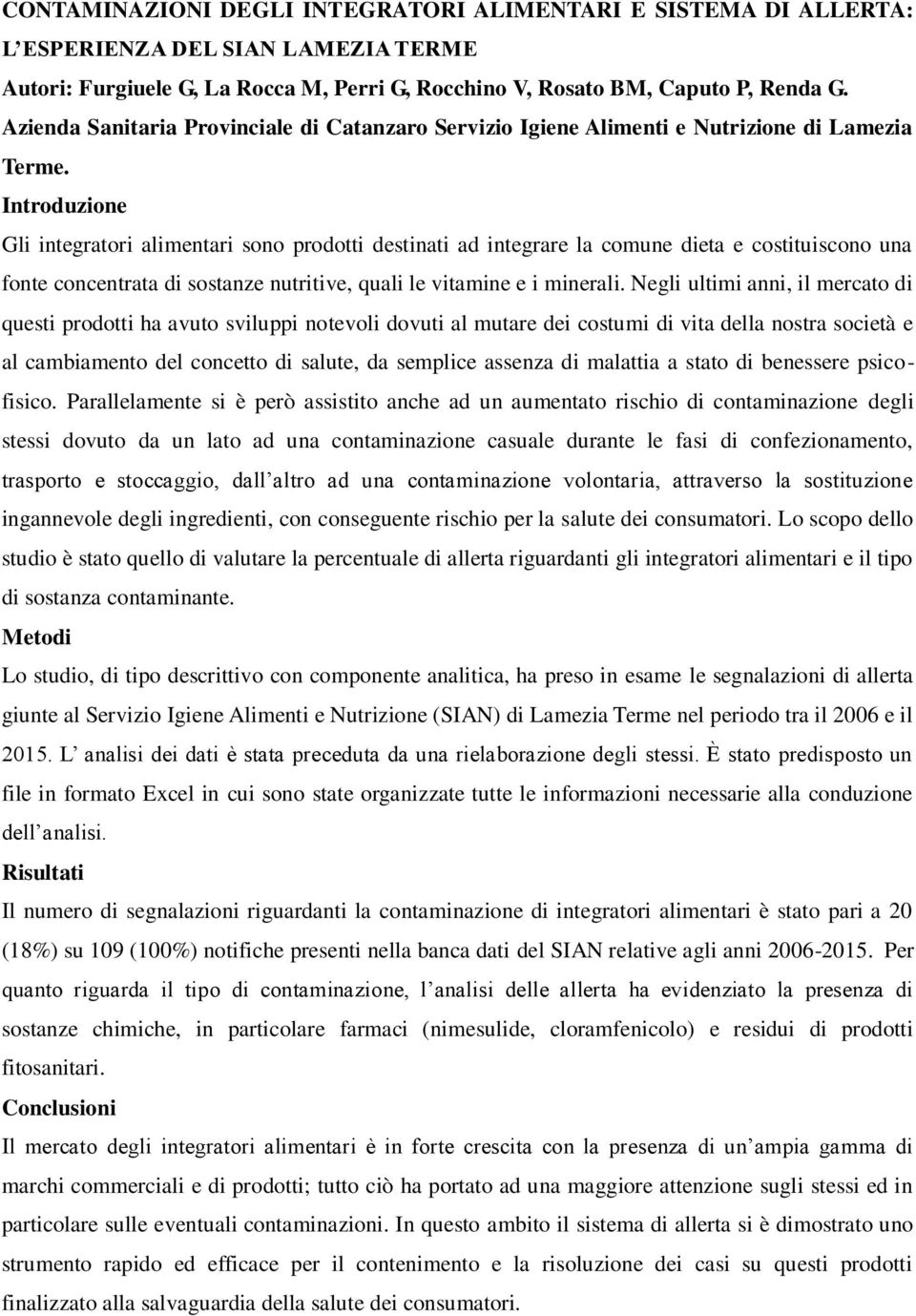 Introduzione Gli integratori alimentari sono prodotti destinati ad integrare la comune dieta e costituiscono una fonte concentrata di sostanze nutritive, quali le vitamine e i minerali.