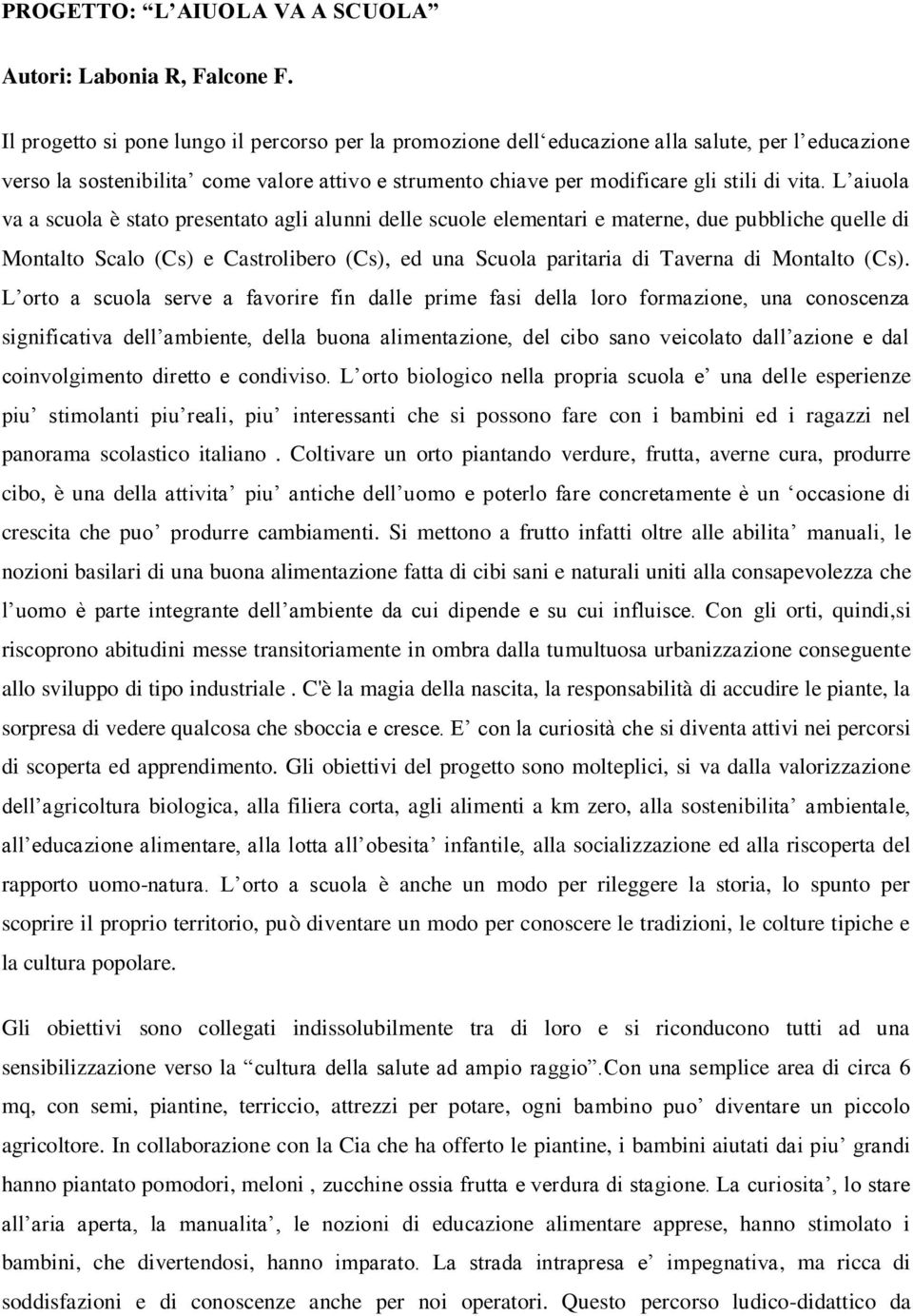 L aiuola va a scuola è stato presentato agli alunni delle scuole elementari e materne, due pubbliche quelle di Montalto Scalo (Cs) e Castrolibero (Cs), ed una Scuola paritaria di Taverna di Montalto