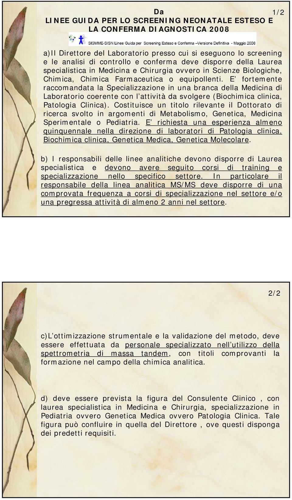 E fortemente raccomandata la Specializzazione in una branca della Medicina di Laboratorio coerente con l attività da svolgere (Biochimica clinica, Patologia Clinica).