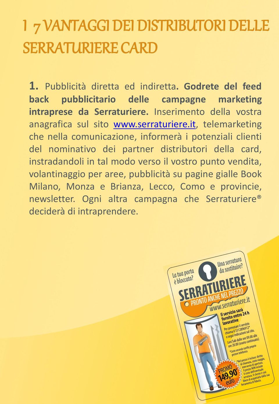 it, telemarketing che nella comunicazione, informerà i potenziali clienti del nominativo dei partner distributori della card, instradandoli in tal modo