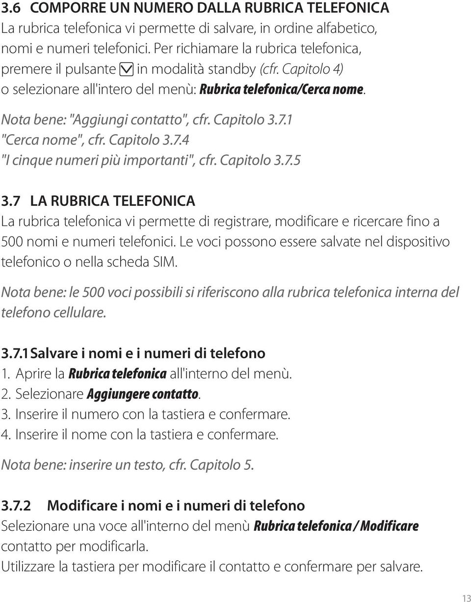 Capitolo 3.7.1 "Cerca nome", cfr. Capitolo 3.7.4 "I cinque numeri più importanti", cfr. Capitolo 3.7.5 3.