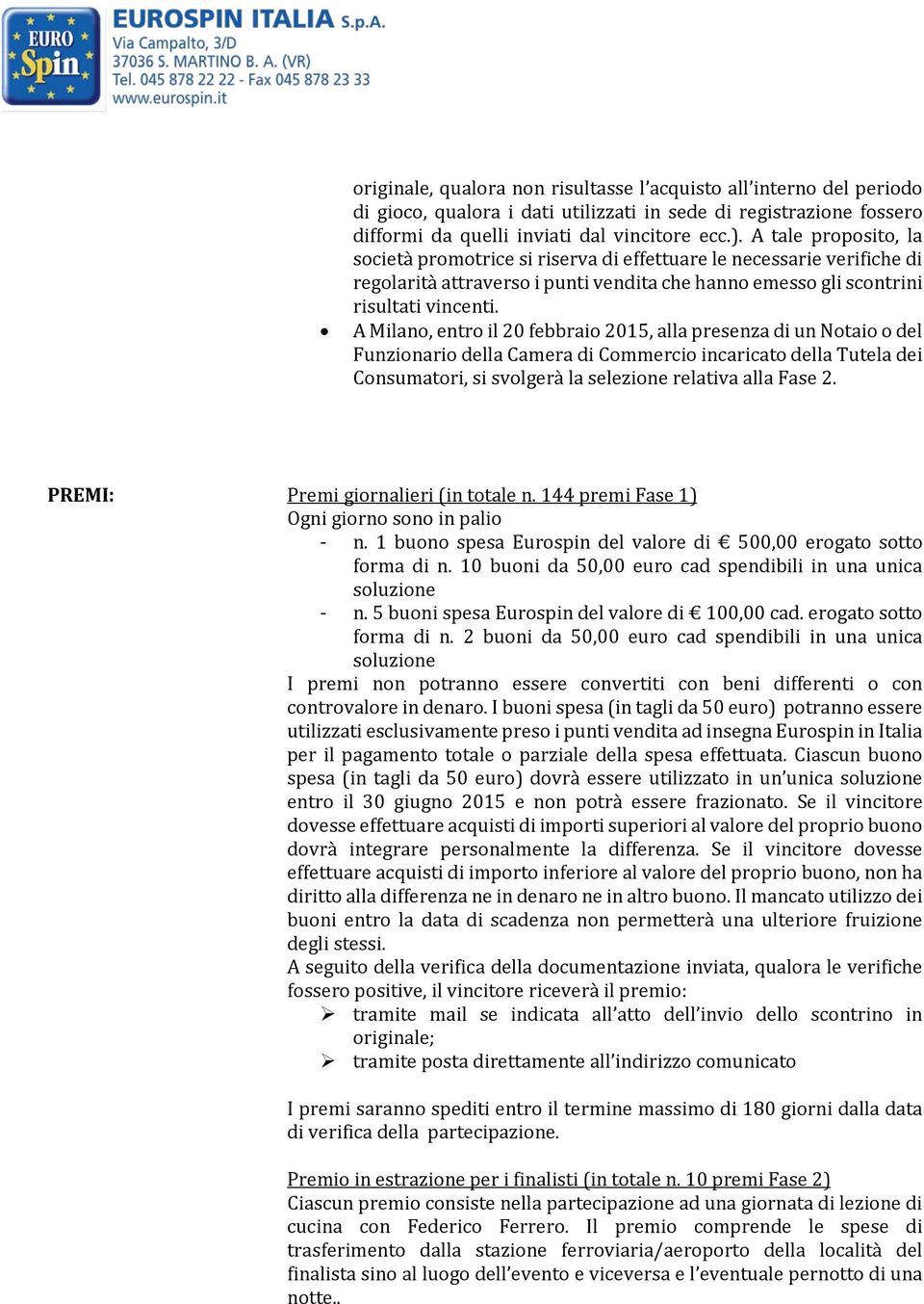 A Milano, entro il 20 febbraio 2015, alla presenza di un Notaio o del Funzionario della Camera di Commercio incaricato della Tutela dei Consumatori, si svolgerà la selezione relativa alla Fase 2.