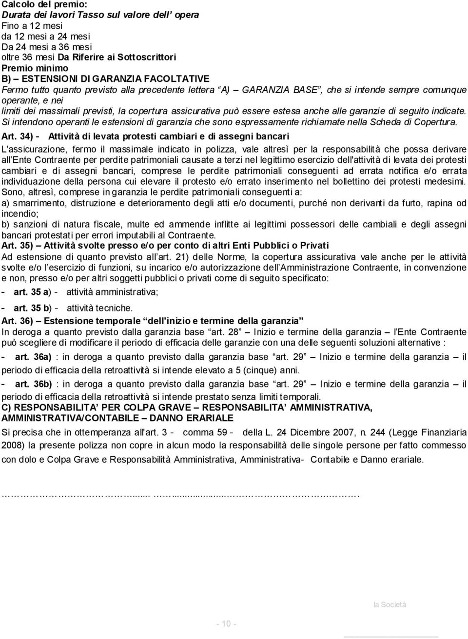 essere estesa anche alle garanzie di seguito indicate. Si intendono operanti le estensioni di garanzia che sono espressamente richiamate nella Scheda di Copertura. Art.