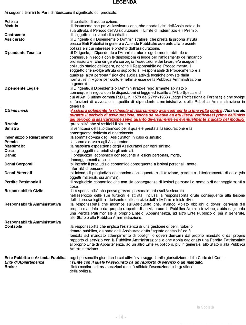 contratto di assicurazione. :il documento che prova l'assicurazione, che riporta i dati dell Assicurato e la sua attività, il Periodo dell Assicurazione, il Limite di Indennizzo e il Premio.