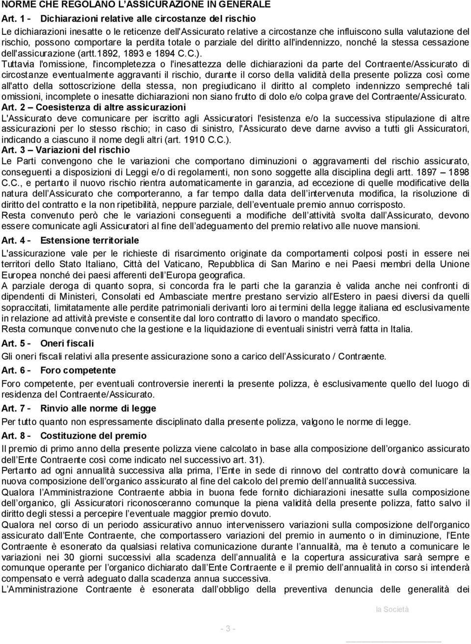 la perdita totale o parziale del diritto all'indennizzo, nonché la stessa cessazione dell'assicurazione (artt.1892, 1893 e 1894 C.C.).