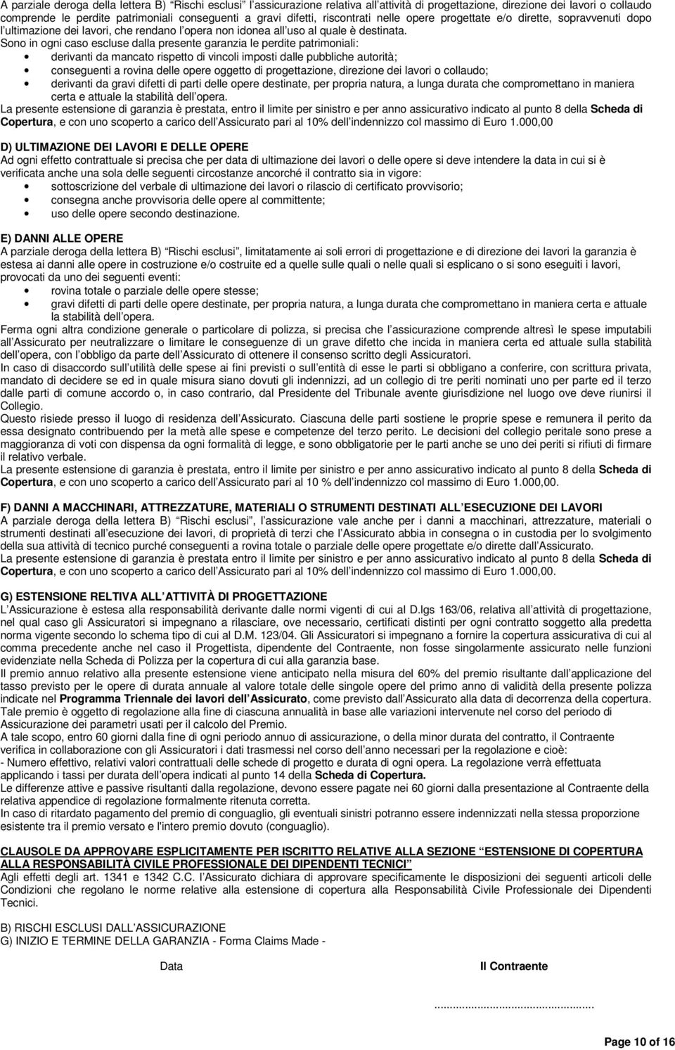 Sono in ogni caso escluse dalla presente garanzia le perdite patrimoniali: derivanti da mancato rispetto di vincoli imposti dalle pubbliche autorità; conseguenti a rovina delle opere oggetto di