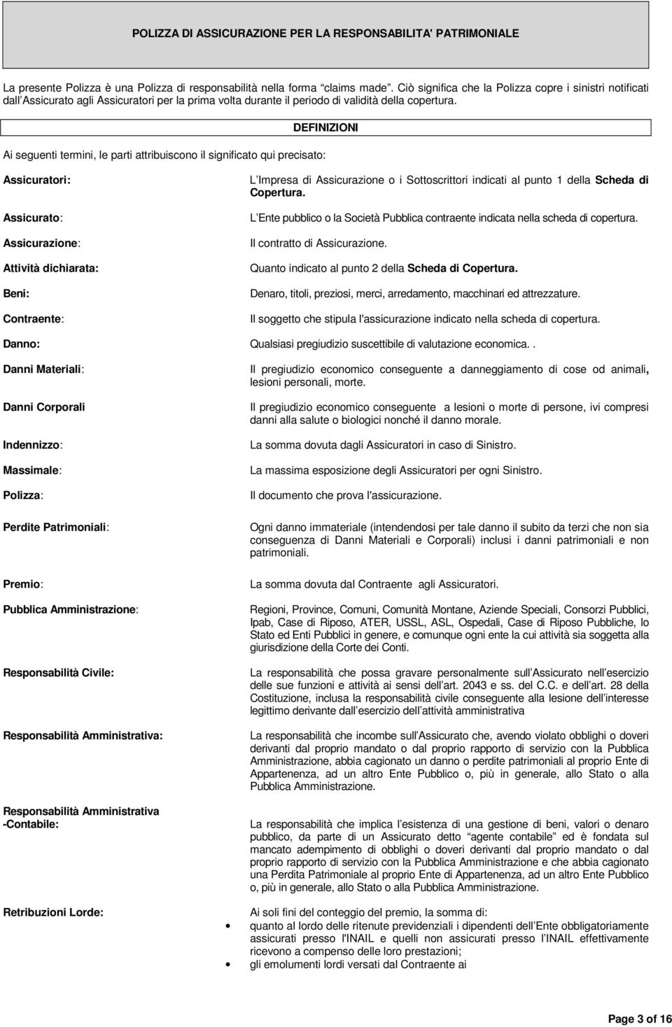 DEFINIZIONI Ai seguenti termini, le parti attribuiscono il significato qui precisato: Assicuratori: Assicurato: Assicurazione: Attività dichiarata: Beni: Contraente: L Impresa di Assicurazione o i