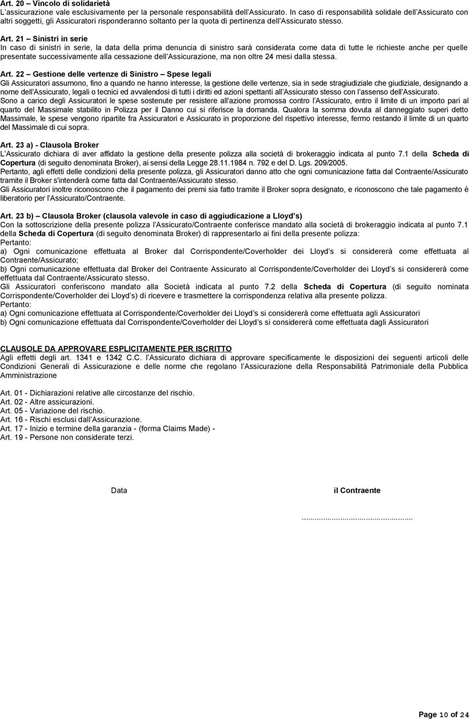 21 Sinistri in serie In caso di sinistri in serie, la data della prima denuncia di sinistro sarà considerata come data di tutte le richieste anche per quelle presentate successivamente alla