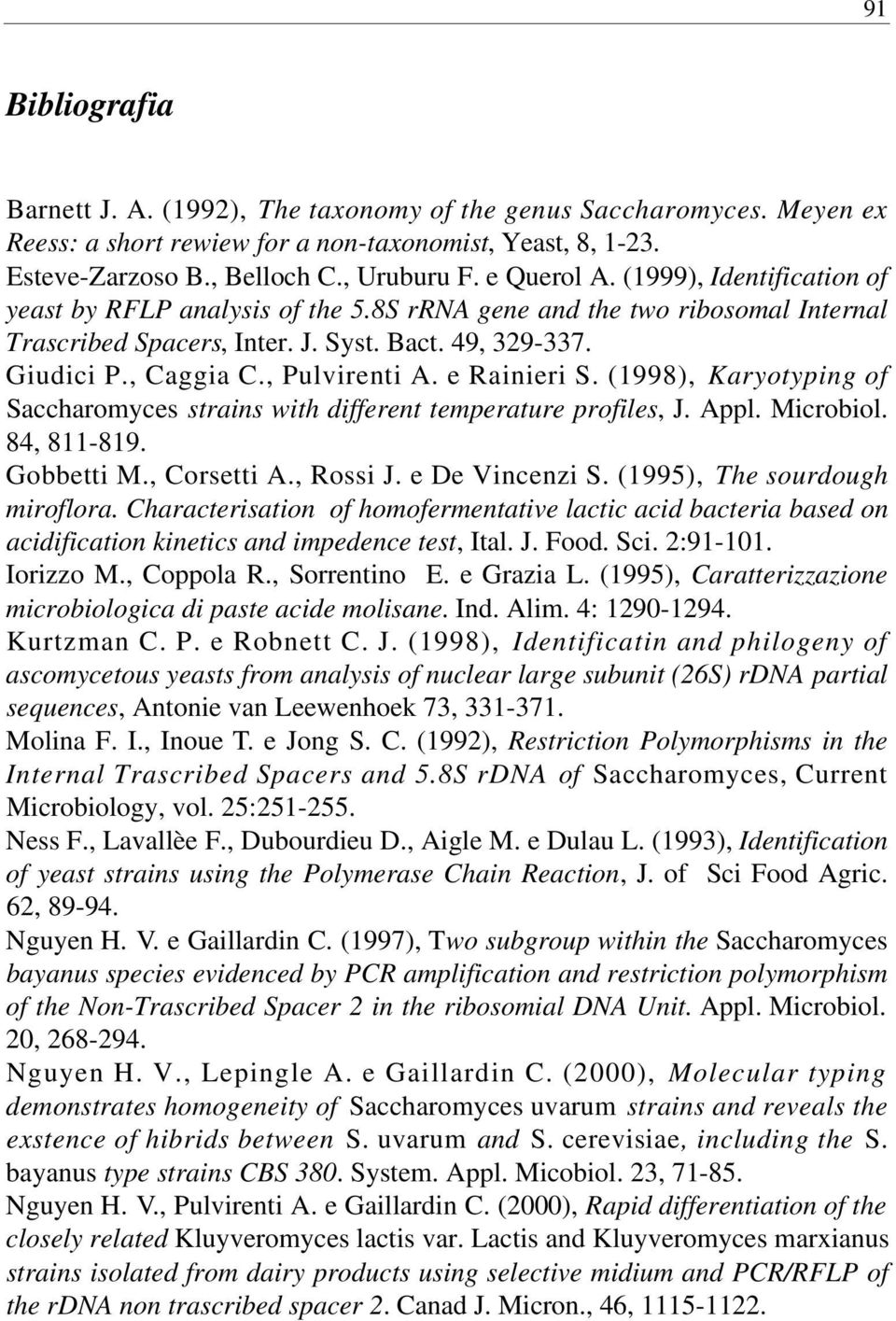 , Pulvirenti A. e Rainieri S. (1998), K a ryotyping of Saccharomyces strains with different temperature profiles, J. Appl. Microbiol. 84, 811-819. Gobbetti M., Corsetti A., Rossi J. e De Vincenzi S.