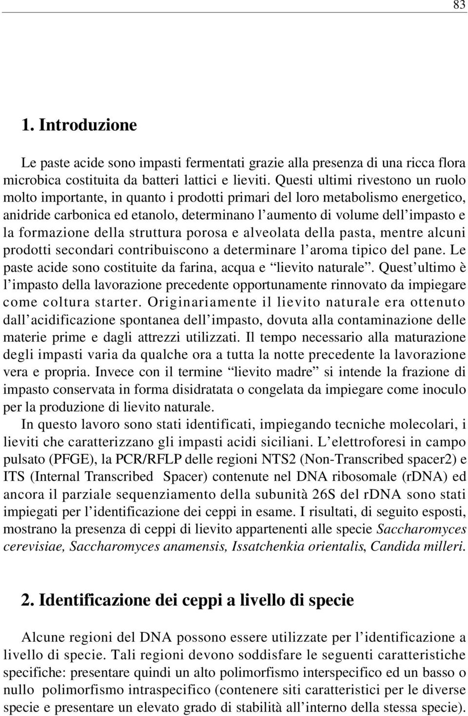 formazione della struttura porosa e alveolata della pasta, mentre alcuni prodotti secondari contribuiscono a determinare l aroma tipico del pane.