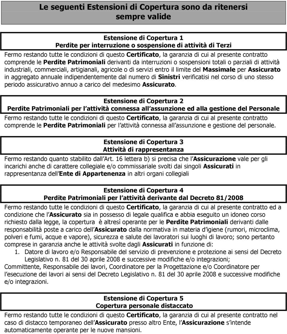 agricole o di servizi entro il limite del Massimale per Assicurato in aggregato annuale indipendentemente dal numero di Sinistri verificatisi nel corso di uno stesso periodo assicurativo annuo a