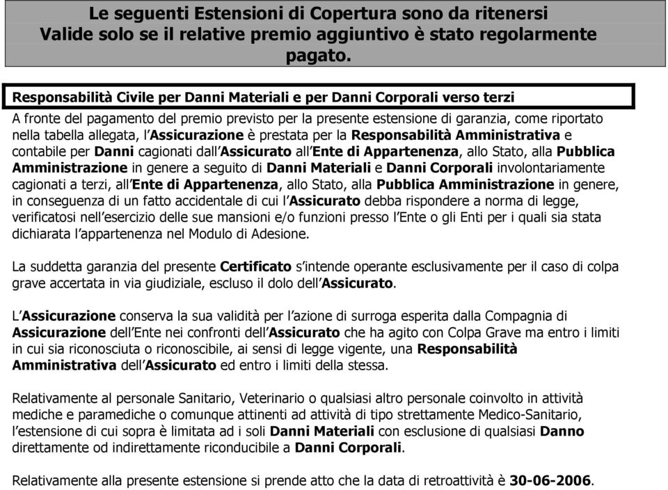 Assicurazione è prestata per la Responsabilità Amministrativa e contabile per Danni cagionati dall Assicurato all Ente di Appartenenza, allo Stato, alla Pubblica Amministrazione in genere a seguito