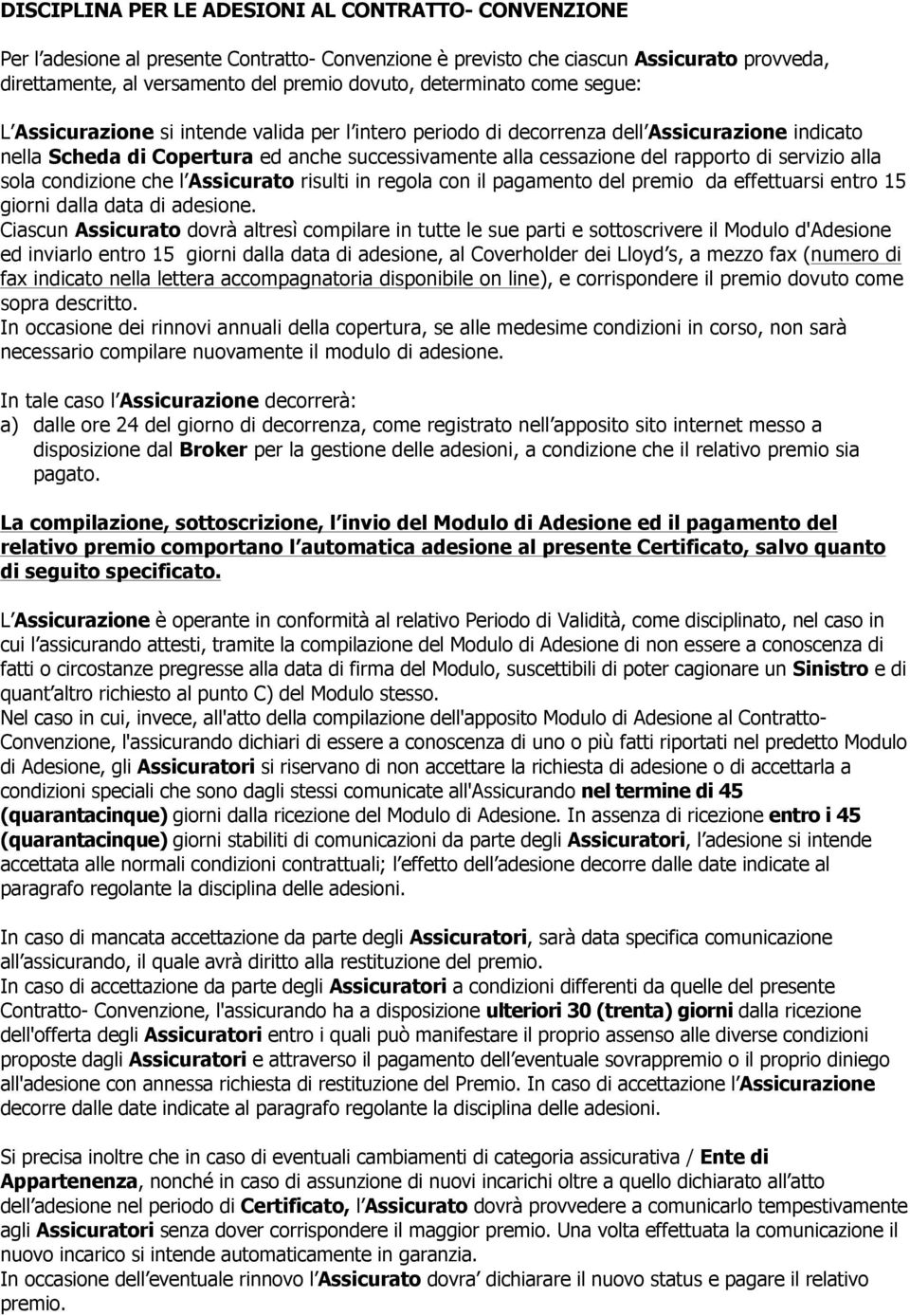 rapporto di servizio alla sola condizione che l Assicurato risulti in regola con il pagamento del premio da effettuarsi entro 15 giorni dalla data di adesione.