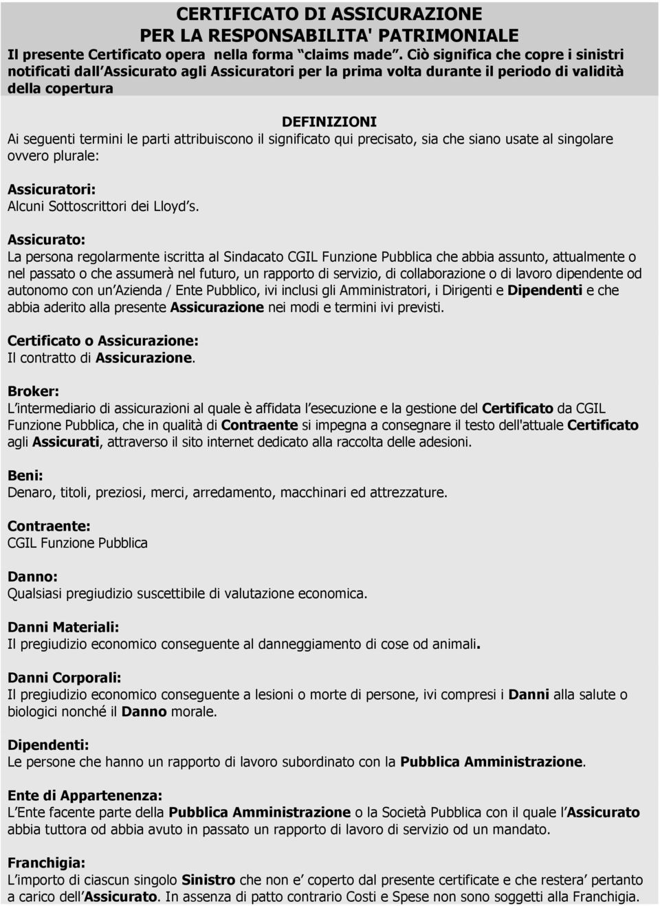 attribuiscono il significato qui precisato, sia che siano usate al singolare ovvero plurale: Assicuratori: Alcuni Sottoscrittori dei Lloyd s.