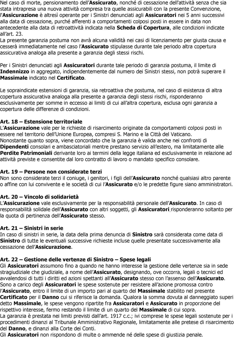 antecedente alla data di retroattività indicata nella Scheda di Copertura, alle condizioni indicate all art. 23.